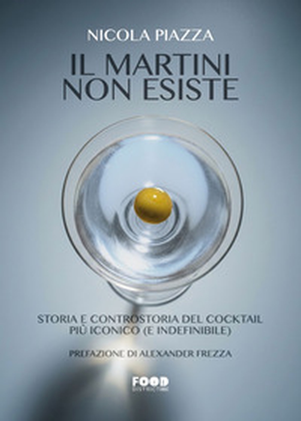 Il Martini non esiste. Storia e controstoria del cocktail più iconico (e indefinibile) - Librerie.coop