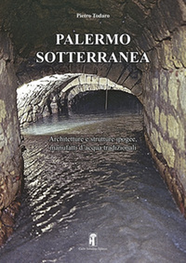 Palermo sotterranea. Architetture e strutture ipogee, manufatti d'acqua tradizionali - Librerie.coop Palermo sotterranea. Architetture e strutture ipogee, manufatti d'acqua tradizionali - Librerie.coop
