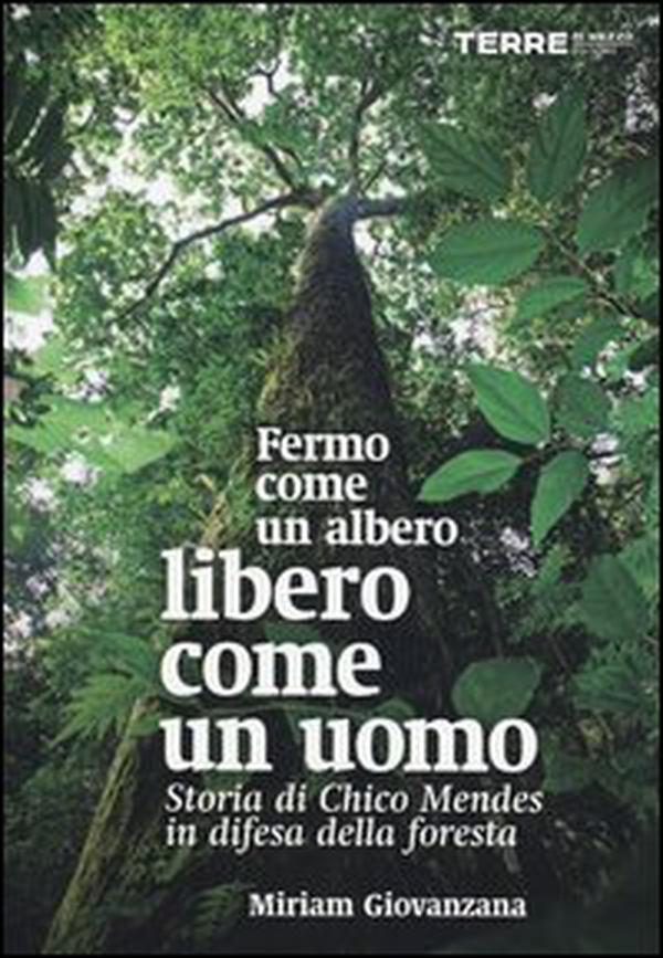 Fermo come un albero, libero come un uomo. Storia di Chico Mendes in difesa della foresta - Librerie.coop Fermo come un albero, libero come un uomo. Storia di Chico Mendes in difesa della foresta - Librerie.coop