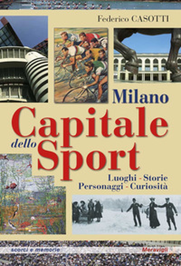 Milano capitale dello sport. Luoghi. Storie. Personaggi. Curiosità - Librerie.coop Milano capitale dello sport. Luoghi. Storie. Personaggi. Curiosità - Librerie.coop