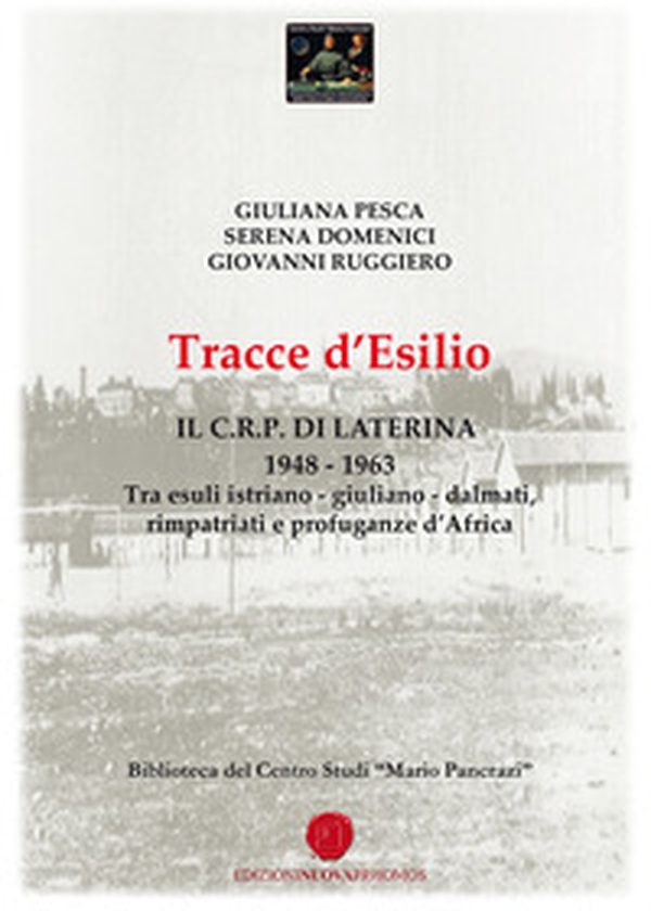 Tracce d'esilio. Il C.R.P. di Laterina 1948-1963. Tra esuli istriano-giuliano-dalmati, rimpatriati e profuganze d'Africa - Librerie.coop Tracce d'esilio. Il C.R.P. di Laterina 1948-1963. Tra esuli istriano-giuliano-dalmati, rimpatriati e profuganze d'Africa - Librerie.coop