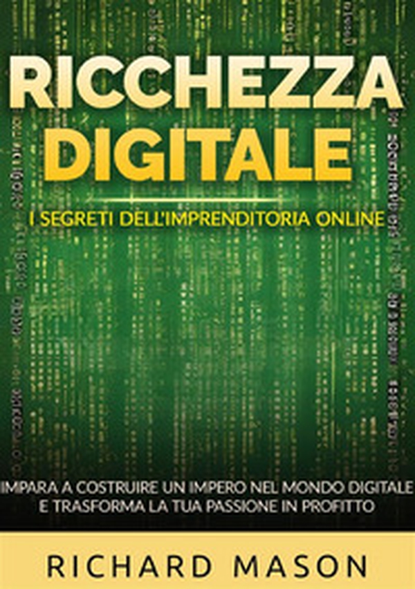 Ricchezza digitale. I segreti dell'imprenditoria online. Impara a costruire un impero nel mondo digitale e trasforma la tua passione in profitto - Librerie.coop Ricchezza digitale. I segreti dell'imprenditoria online. Impara a costruire un impero nel mondo digitale e trasforma la tua passione in profitto - Librerie.coop