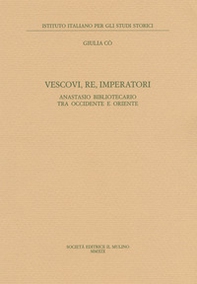 Vescovi, re, imperatori. Anastasio Bibliotecario fra Occidente e Oriente - Librerie.coop