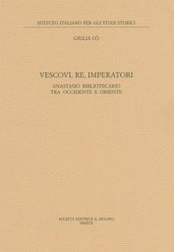 Vescovi, re, imperatori. Anastasio Bibliotecario fra Occidente e Oriente - Librerie.coop