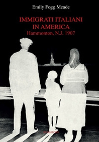 Immigrati italiani in America. Hammonton, N.J. 1907 - Librerie.coop