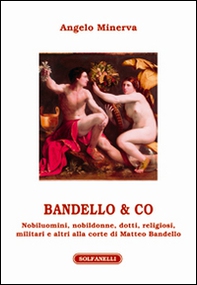 Bandello & co. Nobiluomini, nobildonne, dotti, religiosi, militari e altri alla corte di Matteo Bandello - Librerie.coop