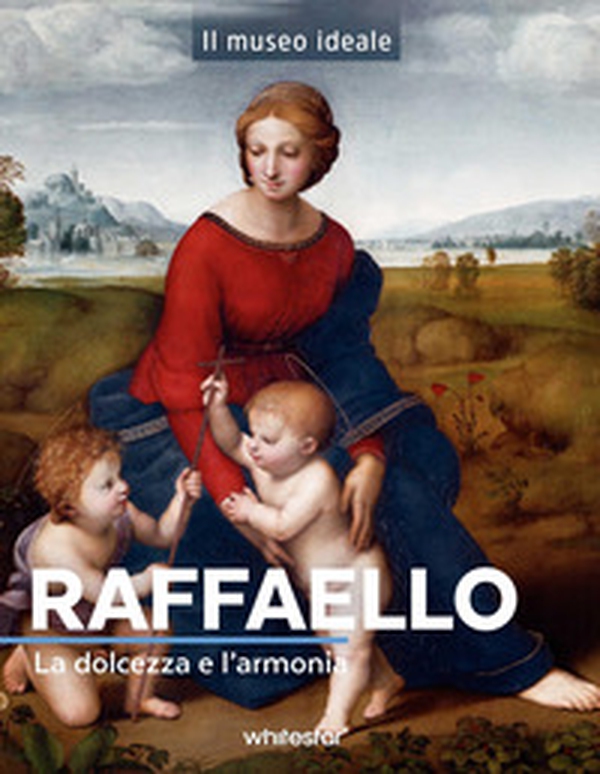 Raffaello. La dolcezza e l'armonia - Librerie.coop
