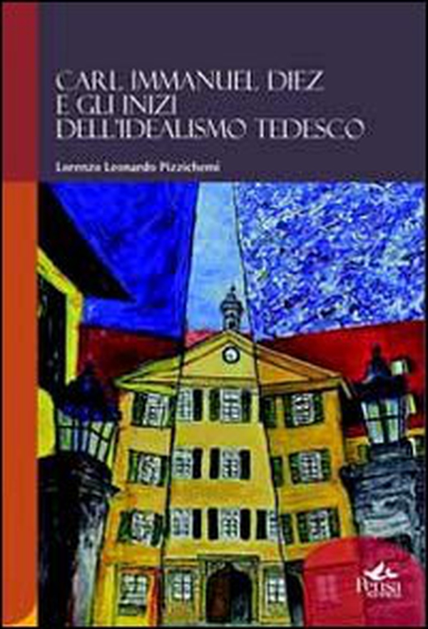 Carl Immanuel Diez e gli inizi dell'idealismo tedesco - Librerie.coop Carl Immanuel Diez e gli inizi dell'idealismo tedesco - Librerie.coop