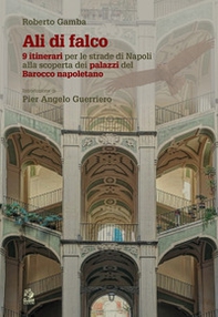 Ali di falco. 9 itinerari per le strade di Napoli alla scoperta dei palazzi del Barocco napoletano - Librerie.coop