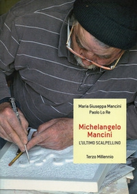 Michelangelo Mancini. L'ultimo scalpellino - Librerie.coop