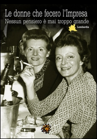 Le donne che fecero l'Impresa. Lombardia. Nessun pensiero è mai troppo grande - Librerie.coop