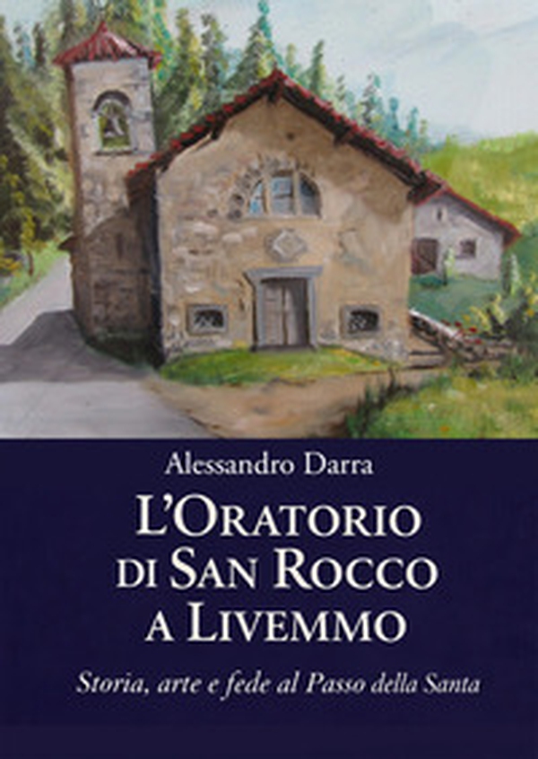 L'oratorio di San Rocco a Livemmo. Storia, arte e fede al Passo della Santa - Librerie.coop
