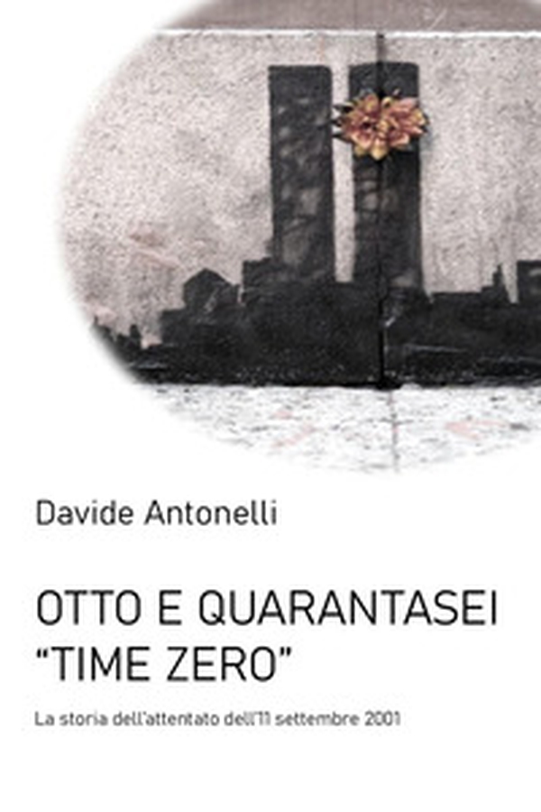 Otto e quarantasei. Time zero. L'attentato alle Torri Gemelle dell'11 settembre 2001 - Librerie.coop Otto e quarantasei. Time zero. L'attentato alle Torri Gemelle dell'11 settembre 2001 - Librerie.coop