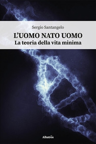 L'uomo nato uomo. La teoria della vita minima - Librerie.coop