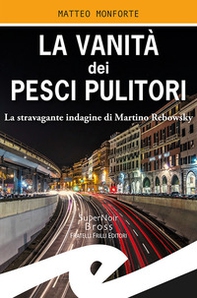 La vanità dei pesci pulitori. La stravagante indagine di Martino Rebowsky - Librerie.coop