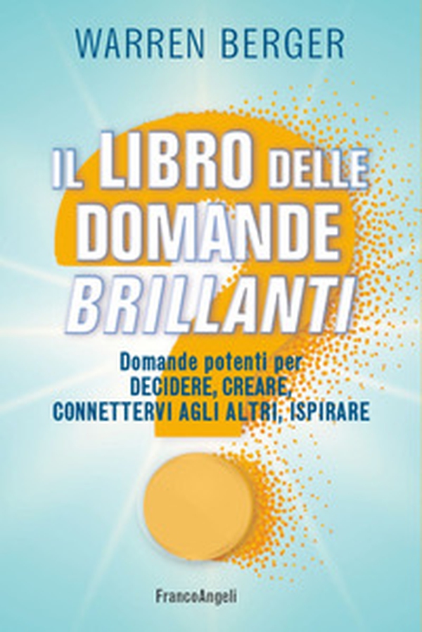 Il libro delle domande brillanti. Domande potenti per decidere, creare, connettervi agli altri, ispirare - Librerie.coop Il libro delle domande brillanti. Domande potenti per decidere, creare, connettervi agli altri, ispirare - Librerie.coop