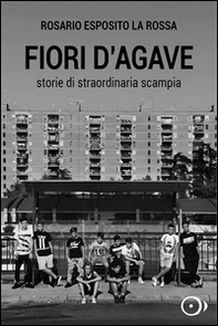 Fiori d'agave. Storie di straordinaria Scampia - Librerie.coop Fiori d'agave. Storie di straordinaria Scampia - Librerie.coop