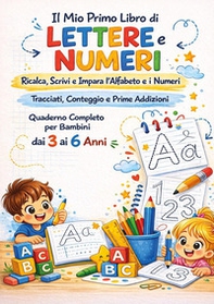 Il mio primo libro di lettere e numeri. Ricalca, scrivi e impara l'alfabeto e I numeri tracciati, conteggio e prime addizioni - Librerie.coop