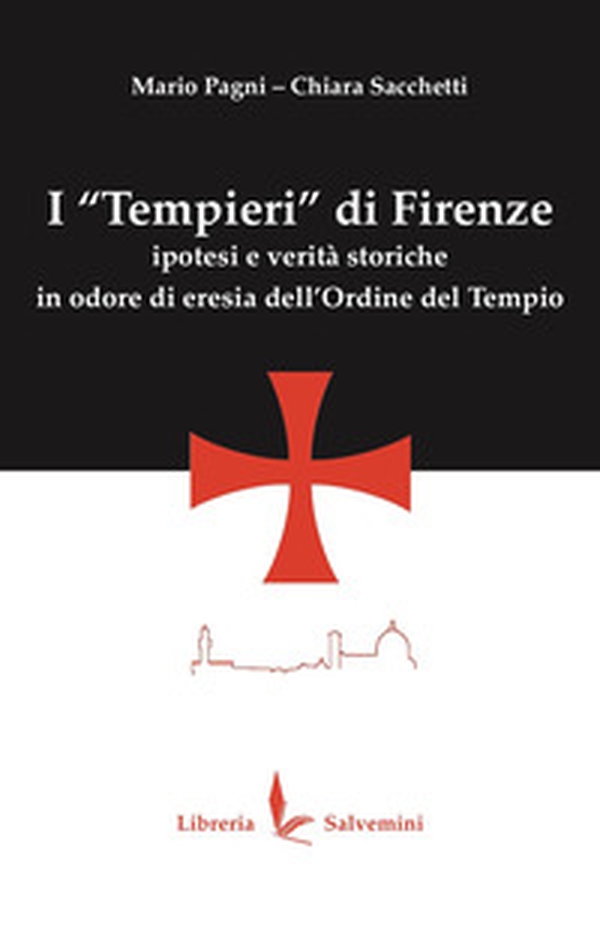 I «Tempieri» di Firenze. Ipotesi e verità storiche in odore di eresia dell'Ordine del Tempio - Librerie.coop