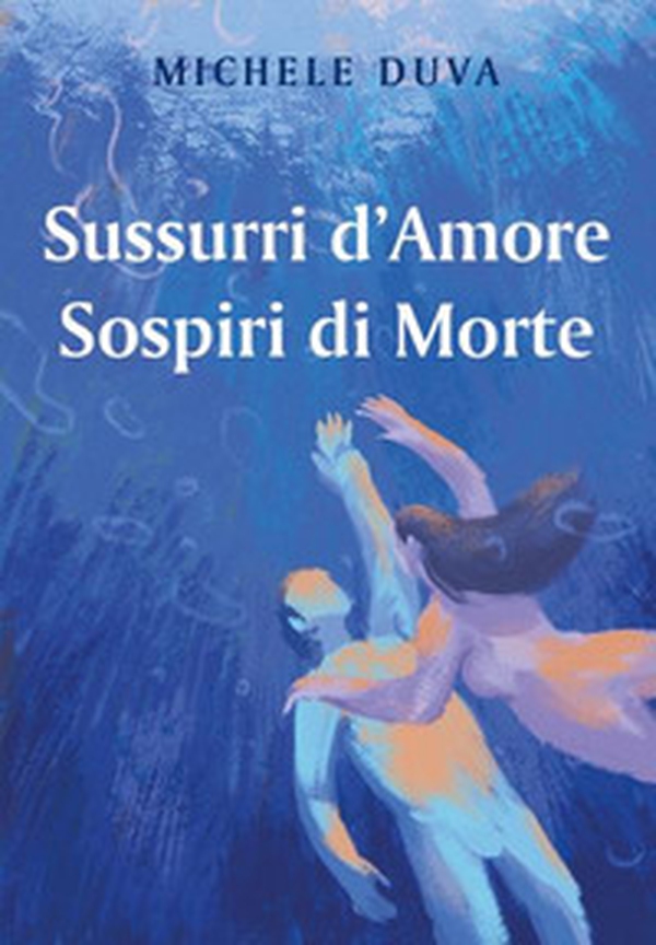 Sussurri d'amore. Sospiri di morte - Librerie.coop Sussurri d'amore. Sospiri di morte - Librerie.coop