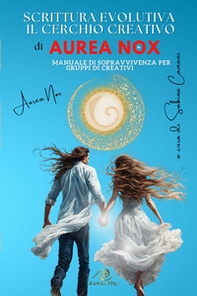 Scrittura evolutiva. Il cerchio creativo di Aurea Nox. Manuale di sopravvivenza per gruppi di creativi - Librerie.coop