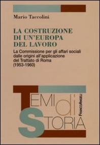 La costruzione di un'Europa del lavoro. La Commissione per gli affari sociali dalle origini all'applicazione del Trattato di Roma (1953-1960) - Librerie.coop