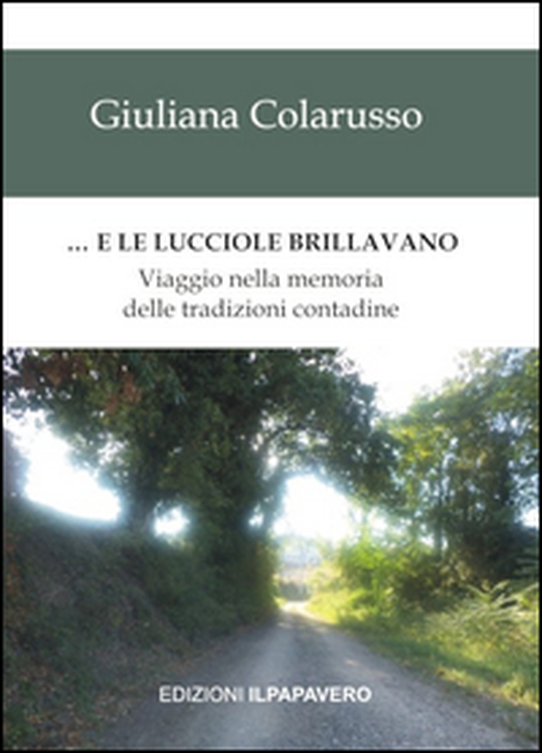 ... E le lucciole brillavano. Viaggio nella memoria delle tradizioni contadine - Librerie.coop ... E le lucciole brillavano. Viaggio nella memoria delle tradizioni contadine - Librerie.coop