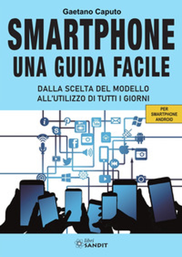 Smartphone. Una guida facile. Dalla scelta del modello all'utilizzo di tutti i giorni. Per amartphone Android - Librerie.coop Smartphone. Una guida facile. Dalla scelta del modello all'utilizzo di tutti i giorni. Per amartphone Android - Librerie.coop
