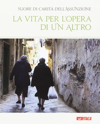 La vita per l'opera di un altro. Catalogo della mostra (Rimini, 19-25 agosto 2016) - Librerie.coop