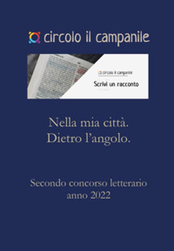 Nella mia città. Dietro l'angolo. Secondo concorso letterario anno2022 - Librerie.coop Nella mia città. Dietro l'angolo. Secondo concorso letterario anno2022 - Librerie.coop