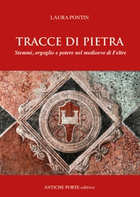 Tracce di pietra. Stemmi, orgoglio e potere nel medioevo di Feltre - Librerie.coop Tracce di pietra. Stemmi, orgoglio e potere nel medioevo di Feltre - Librerie.coop