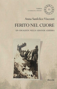 Ferito nel cuore. Un idealista nella Grande Guerra - Librerie.coop