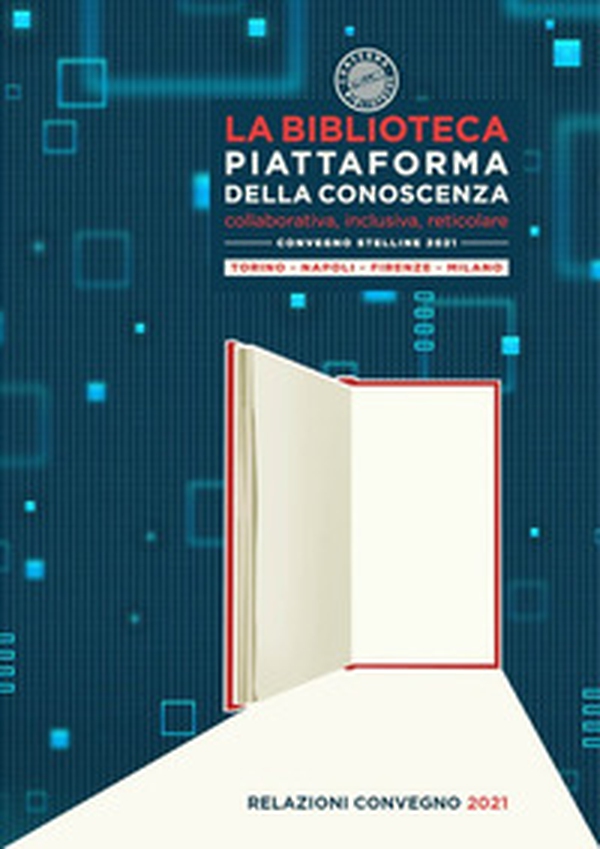 La biblioteca piattaforma della conoscenza. Collaborativa, inclusiva, reticolare. Convegno Stelline 2021 - Librerie.coop La biblioteca piattaforma della conoscenza. Collaborativa, inclusiva, reticolare. Convegno Stelline 2021 - Librerie.coop