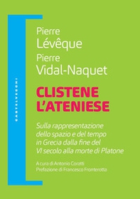 Clistene l'ateniese. Sulla rappresentazione dello spazio e del tempo in Grecia dalla fine del VI secolo alla morte di Platone - Librerie.coop Clistene l'ateniese. Sulla rappresentazione dello spazio e del tempo in Grecia dalla fine del VI secolo alla morte di Platone - Librerie.coop
