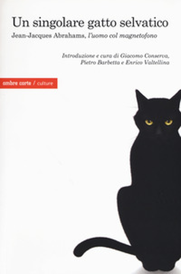 Un singolare gatto selvatico. Jean-Jacques Abrahams, l'«uomo col magnetofono» - Librerie.coop Un singolare gatto selvatico. Jean-Jacques Abrahams, l'«uomo col magnetofono» - Librerie.coop
