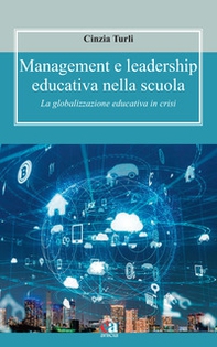 Management e leadership educativa nella scuola. La globalizzazione educativa in crisi - Librerie.coop