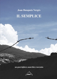 Il semplice. Un guerrigliero anarchico racconta - Librerie.coop