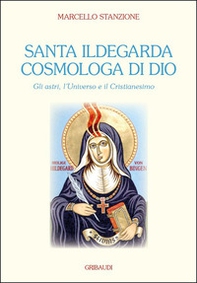 Santa Ildegarda cosmologa di Dio. Gli astri, l'universo e il cristianesimo - Librerie.coop