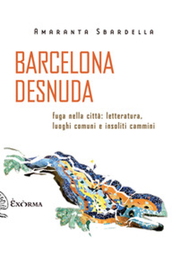Barcelona desnuda. Fuga nella città: letteratura, luoghi comuni e insoliti cammini - Librerie.coop Barcelona desnuda. Fuga nella città: letteratura, luoghi comuni e insoliti cammini - Librerie.coop