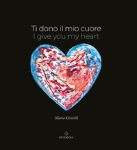 Ti dono il mio cuore. I give you my heart - Librerie.coop Ti dono il mio cuore. I give you my heart - Librerie.coop