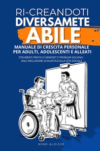 Ri-creandoti diversamente abile. Manuale di crescita personale per adulti, adolescenti e alleati. Strumenti pratici e problem solving: dall'inclusione scolastica alla vita sociale. - Librerie.coop Ri-creandoti diversamente abile. Manuale di crescita personale per adulti, adolescenti e alleati. Strumenti pratici e problem solving: dall'inclusione scolastica alla vita sociale. - Librerie.coop