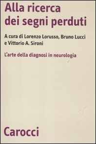 Alla ricerca dei segni perduti. La diagnosi in neurologia - Librerie.coop