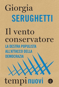 Il vento conservatore. La destra populista all'attacco della democrazia - Librerie.coop Il vento conservatore. La destra populista all'attacco della democrazia - Librerie.coop