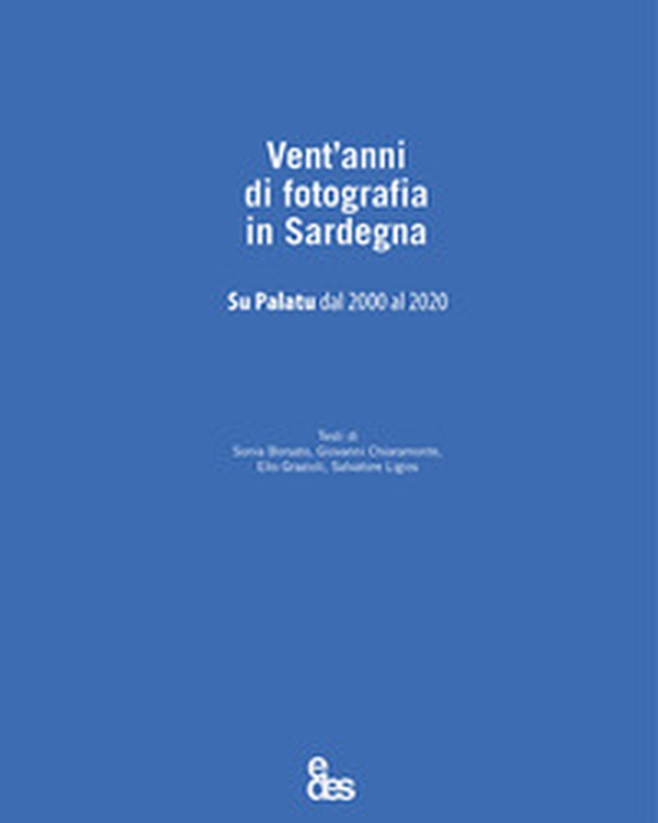 Vent'anni di fotografia in Sardegna. Su Palatu dal 2000 al 2020 - Librerie.coop Vent'anni di fotografia in Sardegna. Su Palatu dal 2000 al 2020 - Librerie.coop