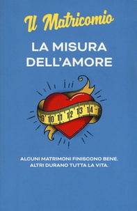 La misura dell'amore. Alcuni matrimoni finiscono bene. Altri durano tutta la vita - Librerie.coop