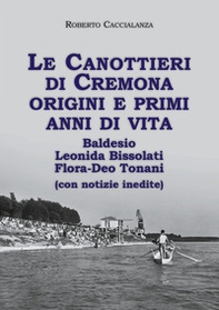 Le canottieri di Cremona. Origini e primi anni di vita (Baldesio, Bissolati, Flora-Deo Tonani) - Librerie.coop