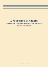 A proposito di archivi. Convegno in onore di Giovanni Paoloni. Atti del convegno (Roma 13-14 marzo 2025) - Librerie.coop