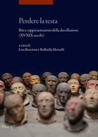 Perdere la testa. Riti e rappresentazioni della decollazione (XV-XIX secolo) - Librerie.coop