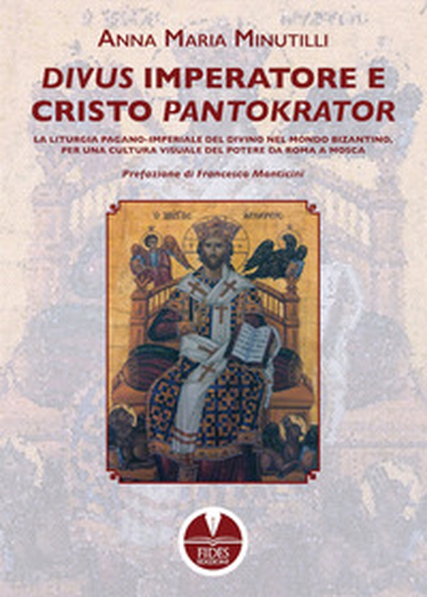 Divus Imperatore e Cristo Pantokrator. La liturgia pagano-imperiale del divino nel mondo bizantino, per una cultura visuale del potere da Roma a Mosca - Librerie.coop Divus Imperatore e Cristo Pantokrator. La liturgia pagano-imperiale del divino nel mondo bizantino, per una cultura visuale del potere da Roma a Mosca - Librerie.coop