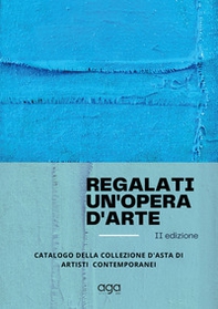 Regalati un'opera d'arte. Catalogo della collezione d'asta di artisti contemporanei - Librerie.coop